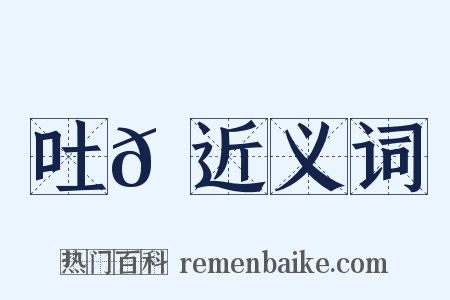吐𩵹近义词是什么意思的图片